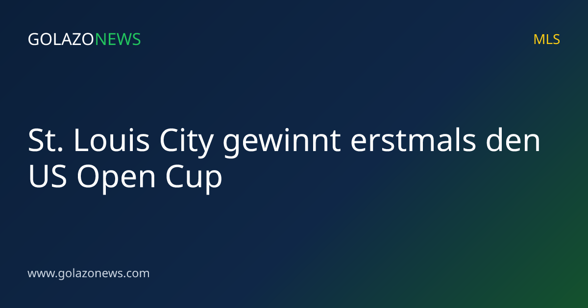 St. Louis City gewinnt erstmals den US Open Cup