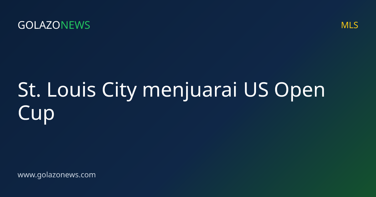 St. Louis City menjuarai US Open Cup