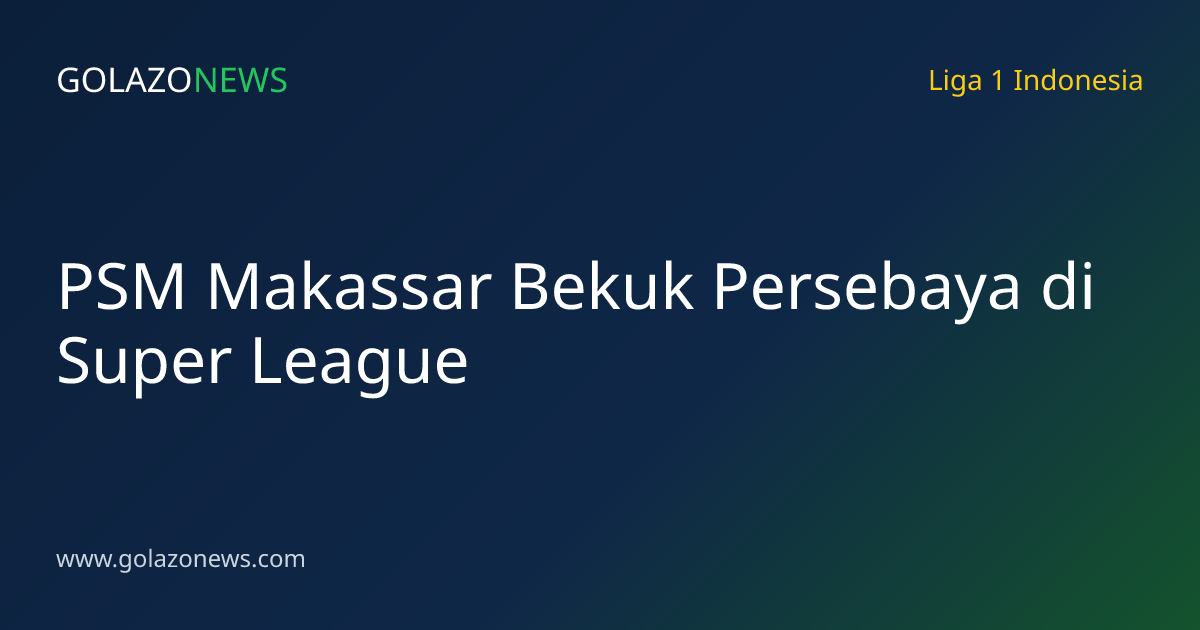PSM Makassar Bekuk Persebaya di Super League