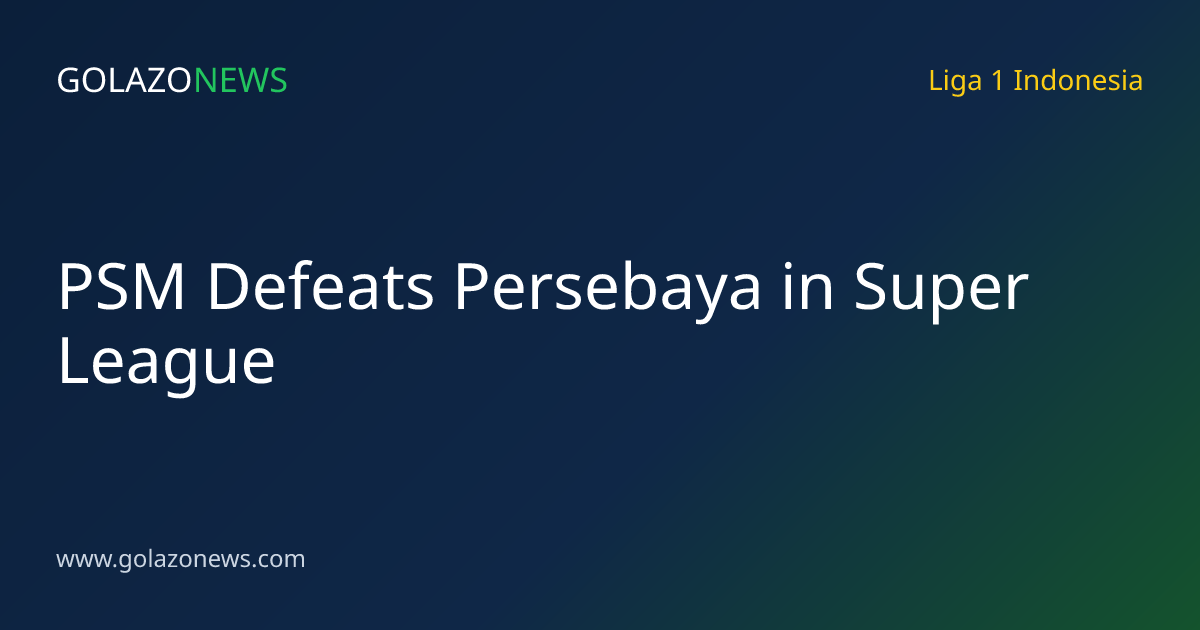 PSM Defeats Persebaya in Super League