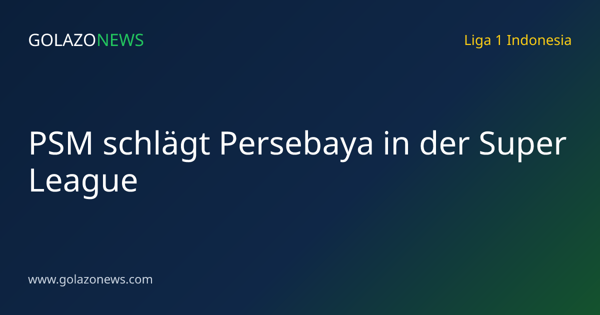 PSM schlägt Persebaya in der Super League