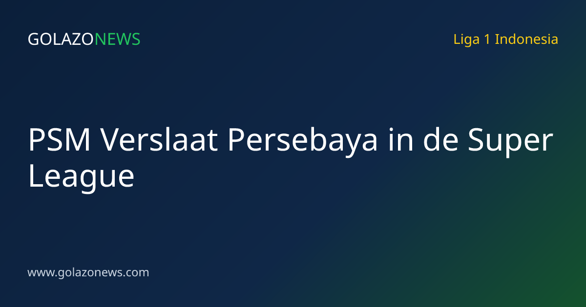 PSM Verslaat Persebaya in de Super League