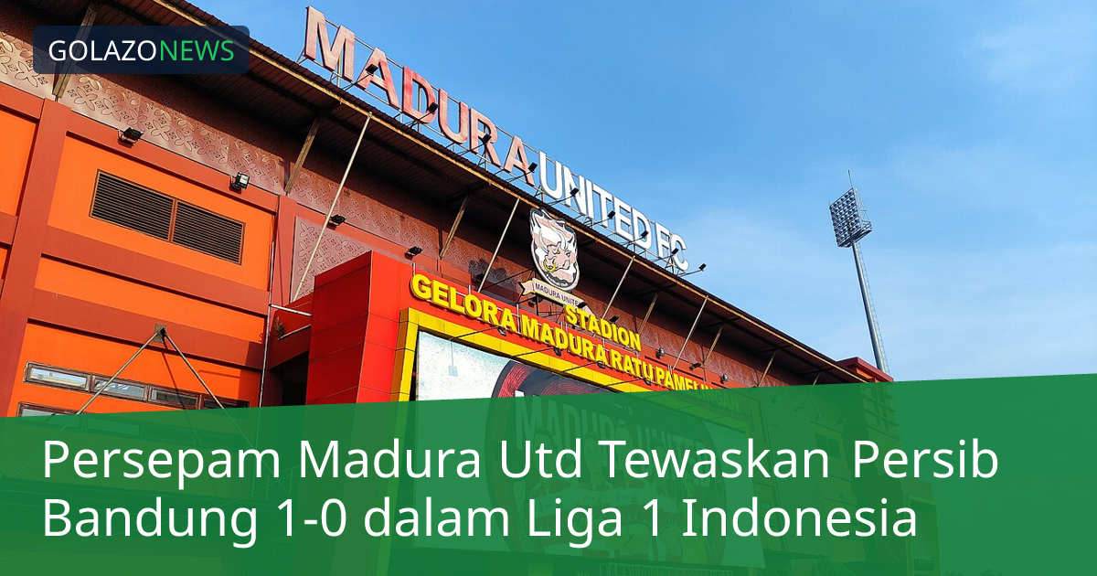 Persepam Madura Utd Tewaskan Persib Bandung 1-0 dalam Liga 1 Indonesia