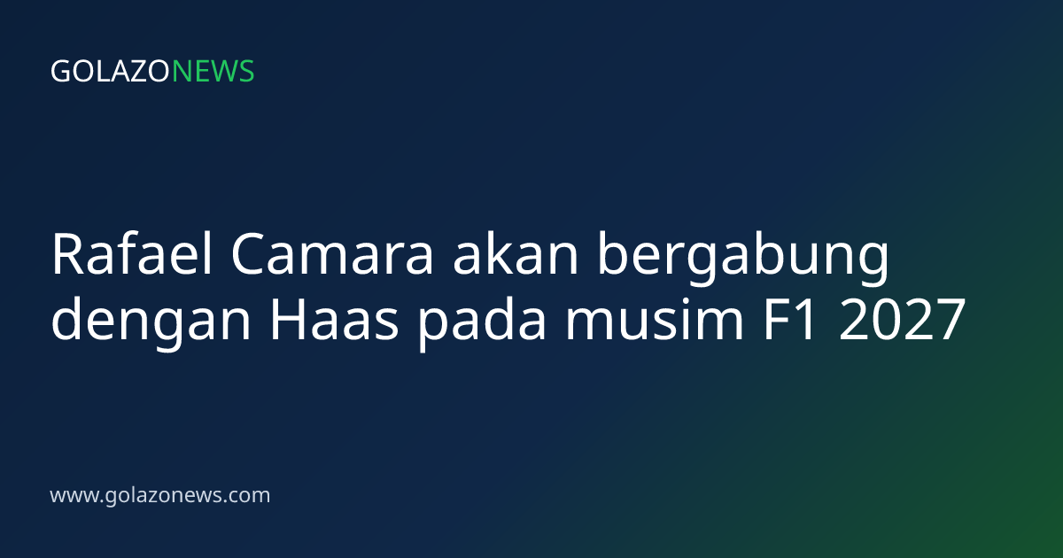 Rafael Camara akan bergabung dengan Haas pada musim F1 2027