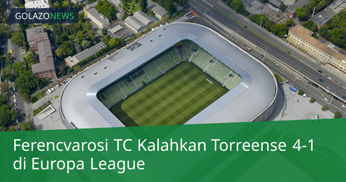 Ferencvarosi TC Kalahkan Torreense 4-1 di Europa League