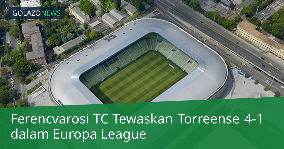 Ferencvarosi TC Tewaskan Torreense 4-1 dalam Europa League