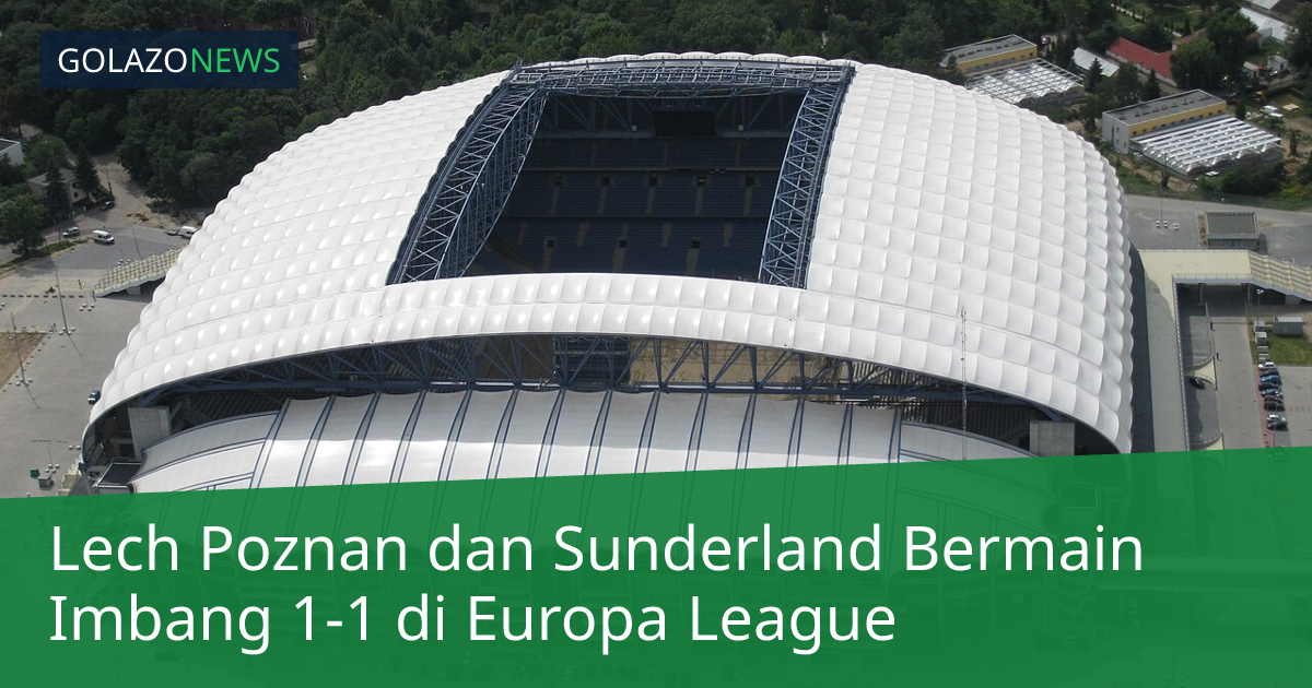 Lech Poznan dan Sunderland Bermain Imbang 1-1 di Europa League