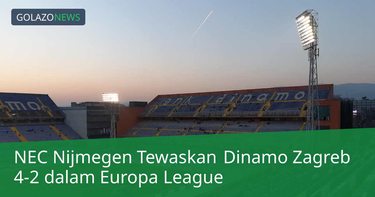 NEC Nijmegen Tewaskan Dinamo Zagreb 4-2 dalam Europa League