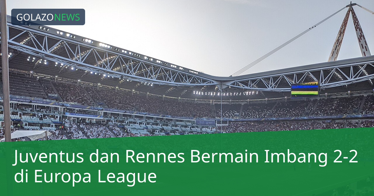 Juventus dan Rennes Bermain Imbang 2-2 di Europa League