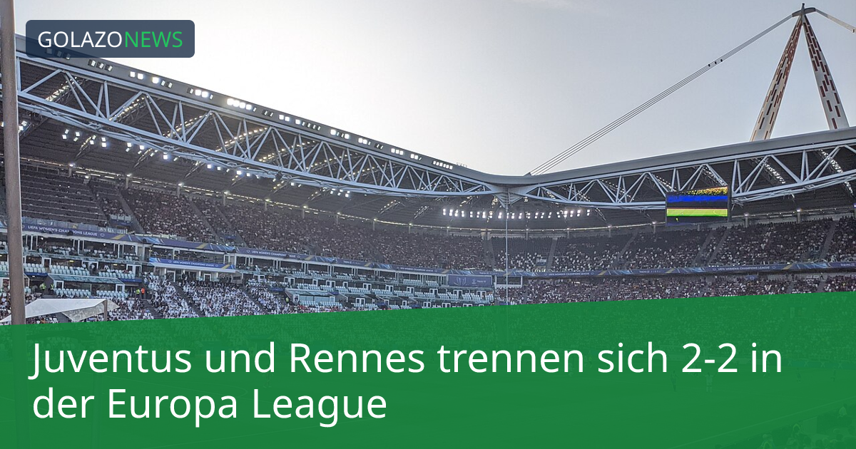 Juventus und Rennes trennen sich 2-2 in der Europa League