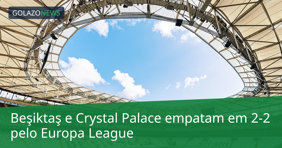 Beşiktaş e Crystal Palace empatam em 2-2 pelo Europa League