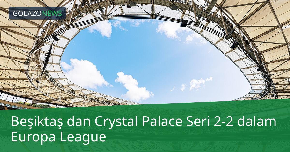 Beşiktaş dan Crystal Palace Seri 2-2 dalam Europa League