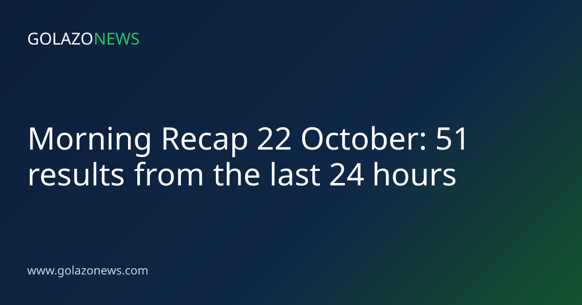 Morning Recap 22 October: 51 results from the last 24 hours