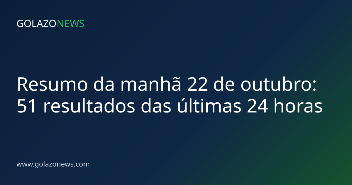 Resumo da manhã 22 de outubro: 51 resultados das últimas 24 horas