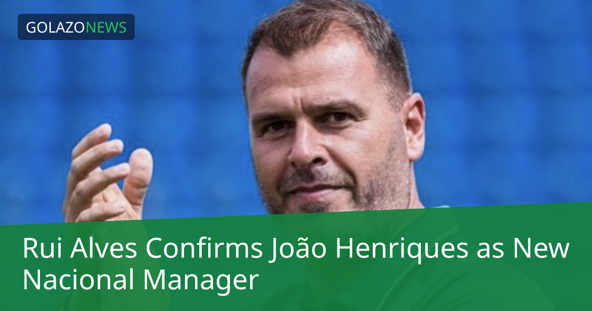 Rui Alves Confirms João Henriques as New Nacional Manager