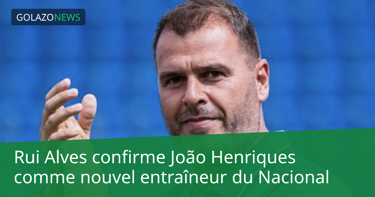 Rui Alves confirme João Henriques comme nouvel entraîneur du Nacional