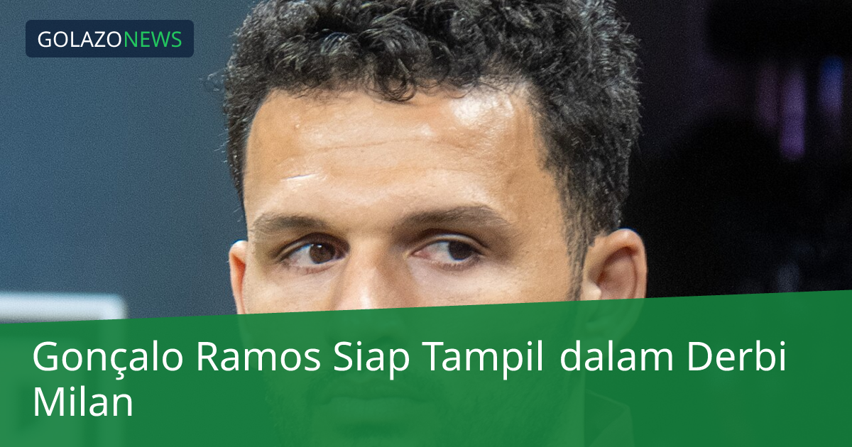 Gonçalo Ramos Siap Tampil dalam Derbi Milan