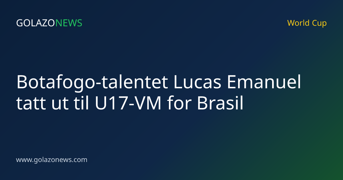 Botafogo-talentet Lucas Emanuel tatt ut til U17-VM for Brasil