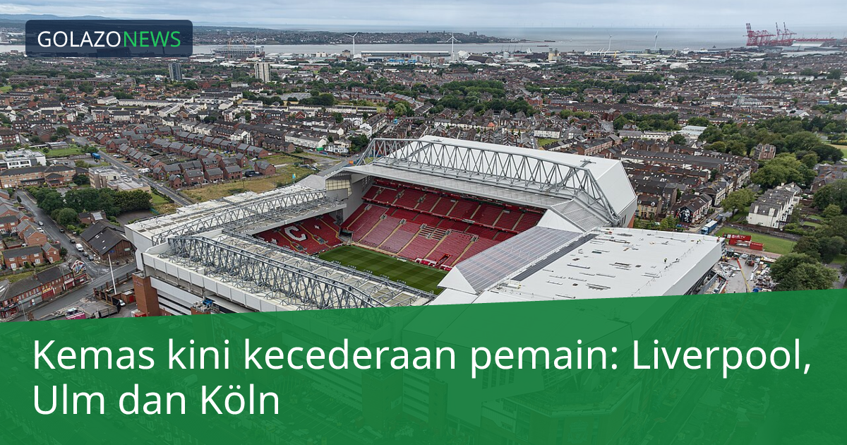 Kemas kini kecederaan pemain: Liverpool, Ulm dan Köln