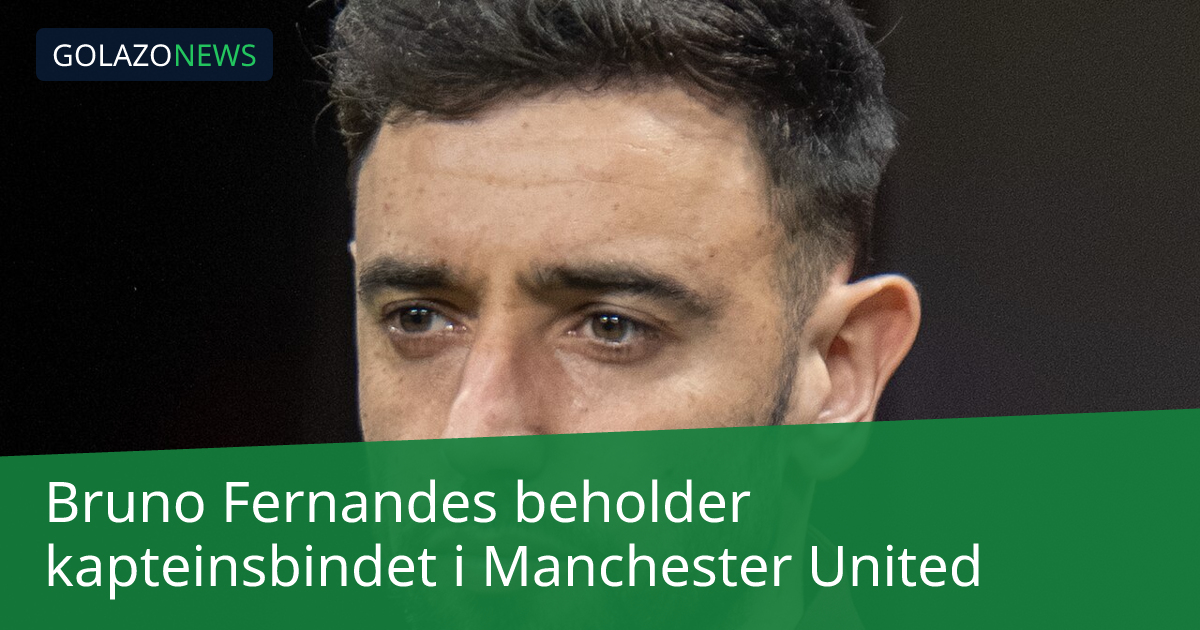 Bruno Fernandes beholder kapteinsbindet i Manchester United