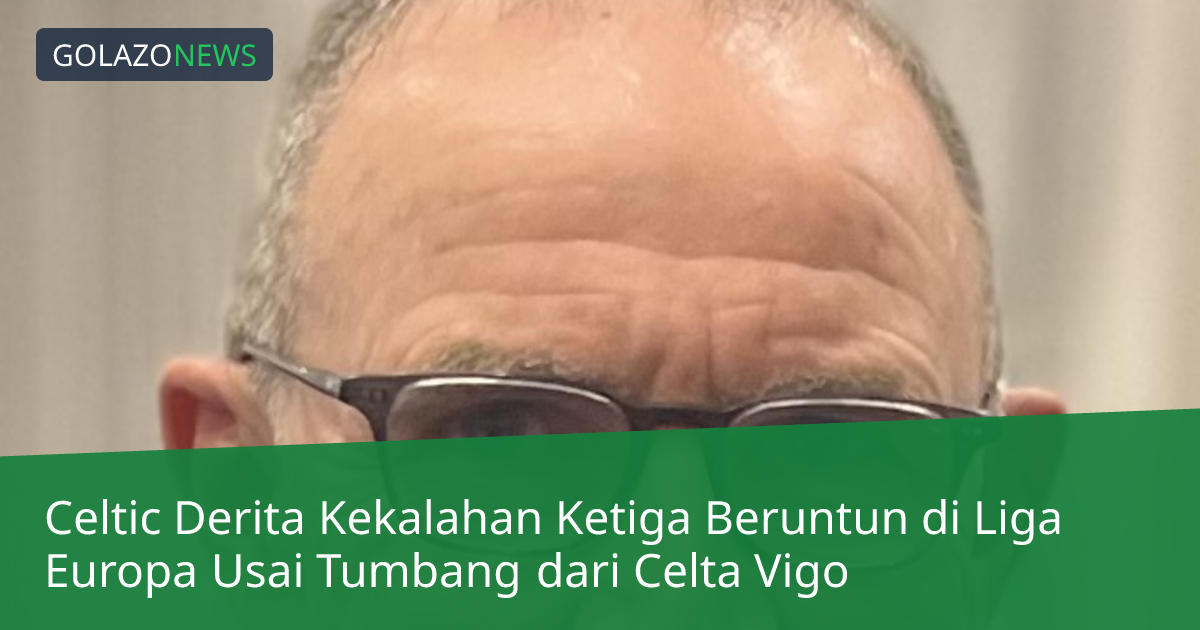 Celtic Derita Kekalahan Ketiga Beruntun di Liga Europa Usai Tumbang dari Celta Vigo