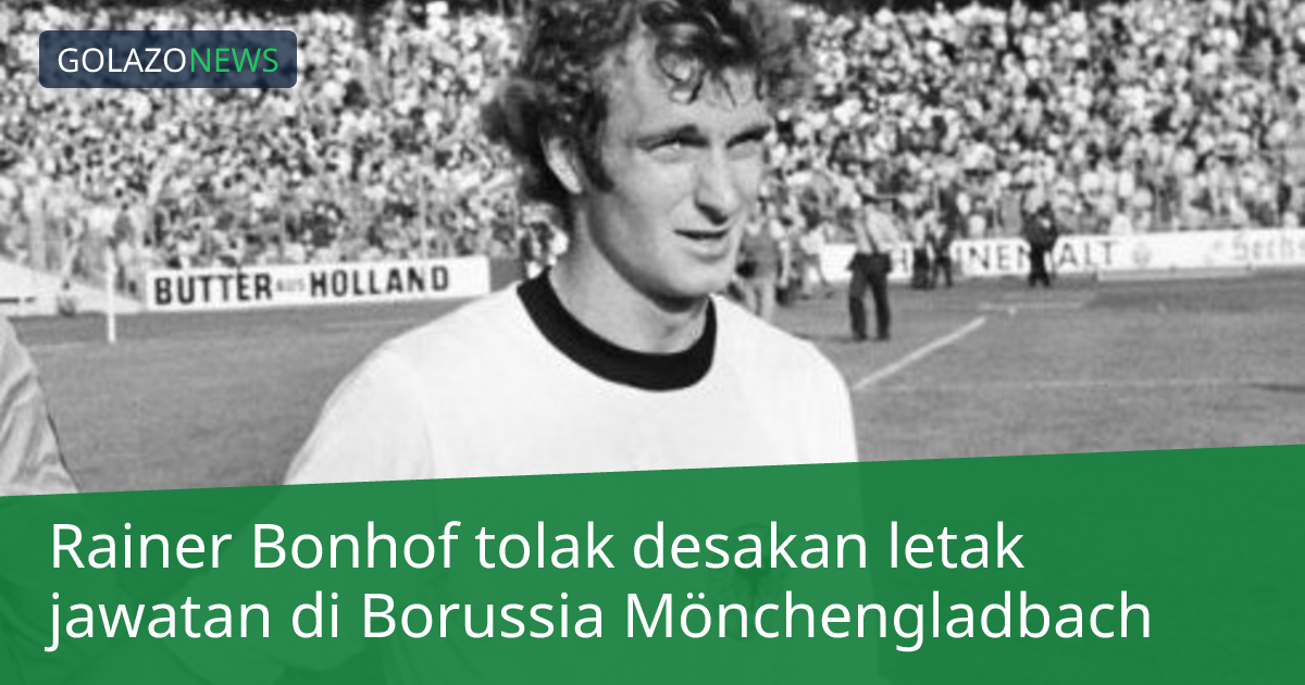 Rainer Bonhof tolak desakan letak jawatan di Borussia Mönchengladbach