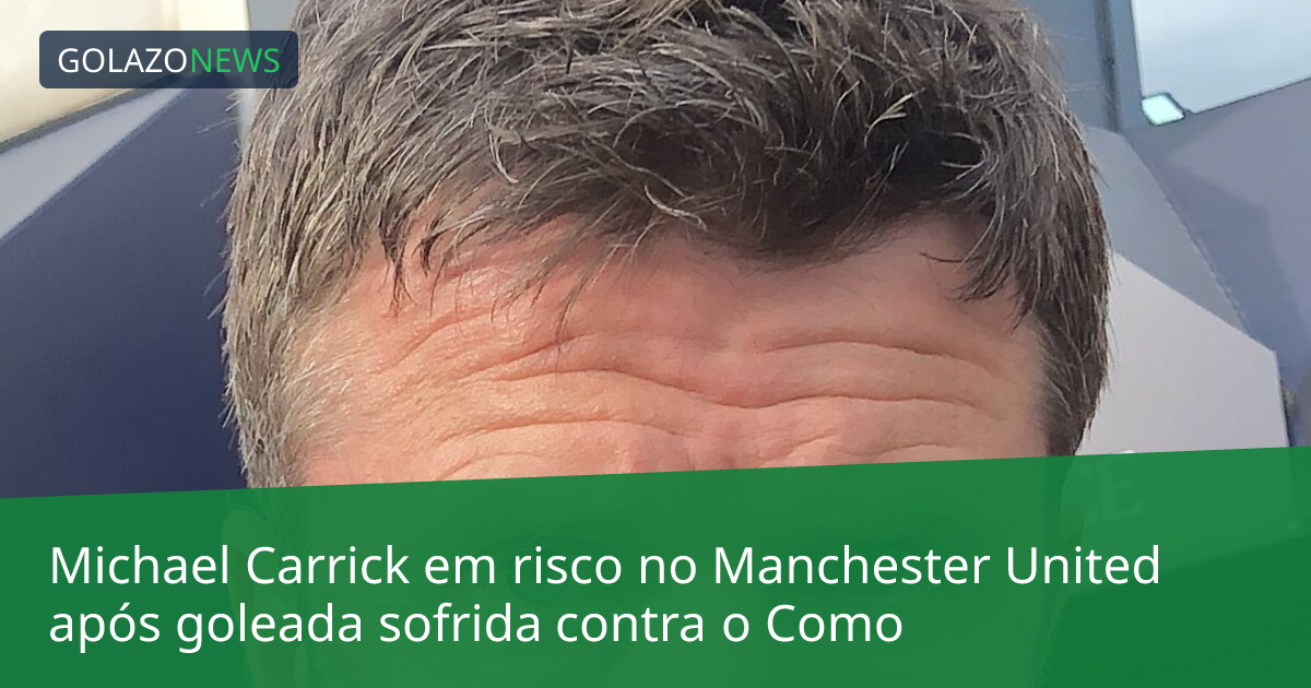 Michael Carrick em risco no Manchester United após goleada sofrida contra o Como