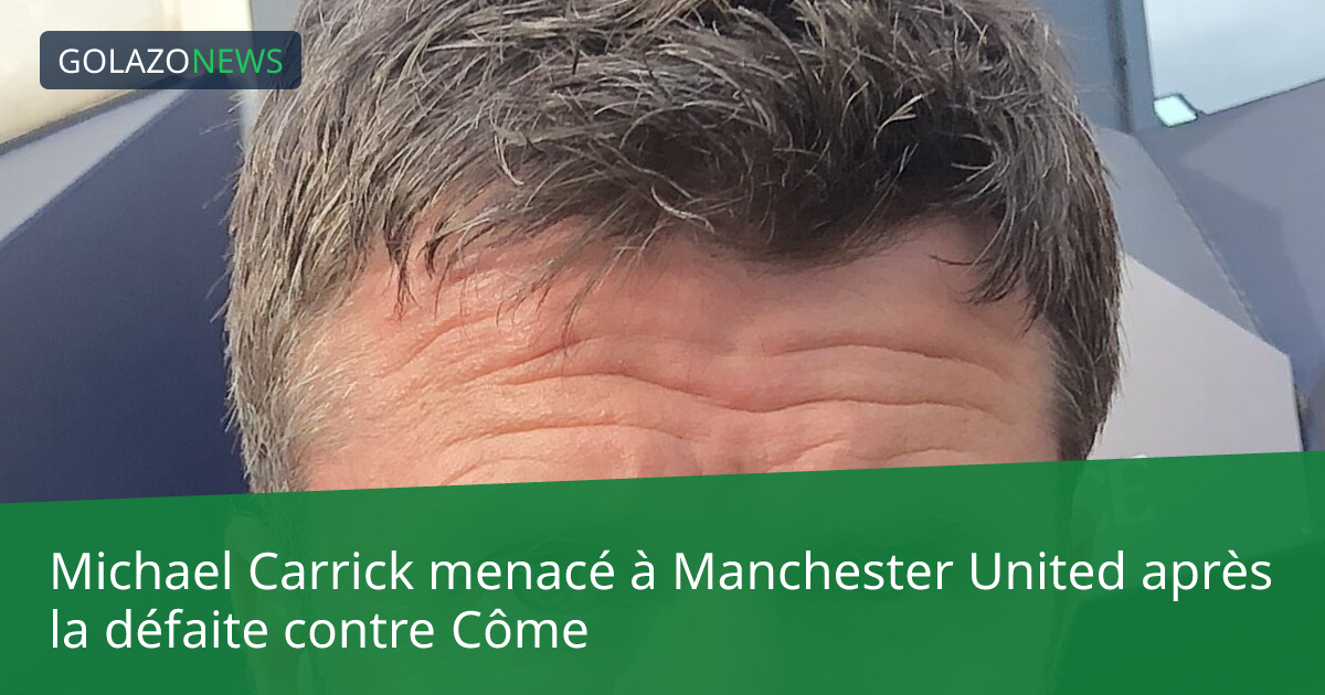 Michael Carrick menacé à Manchester United après la défaite contre Côme