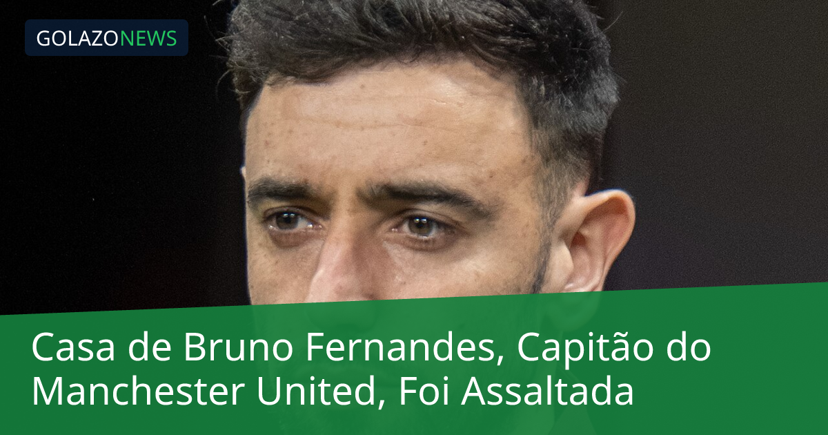 Casa de Bruno Fernandes, Capitão do Manchester United, Foi Assaltada