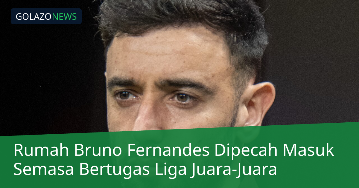 Rumah Bruno Fernandes Dipecah Masuk Semasa Bertugas Liga Juara-Juara