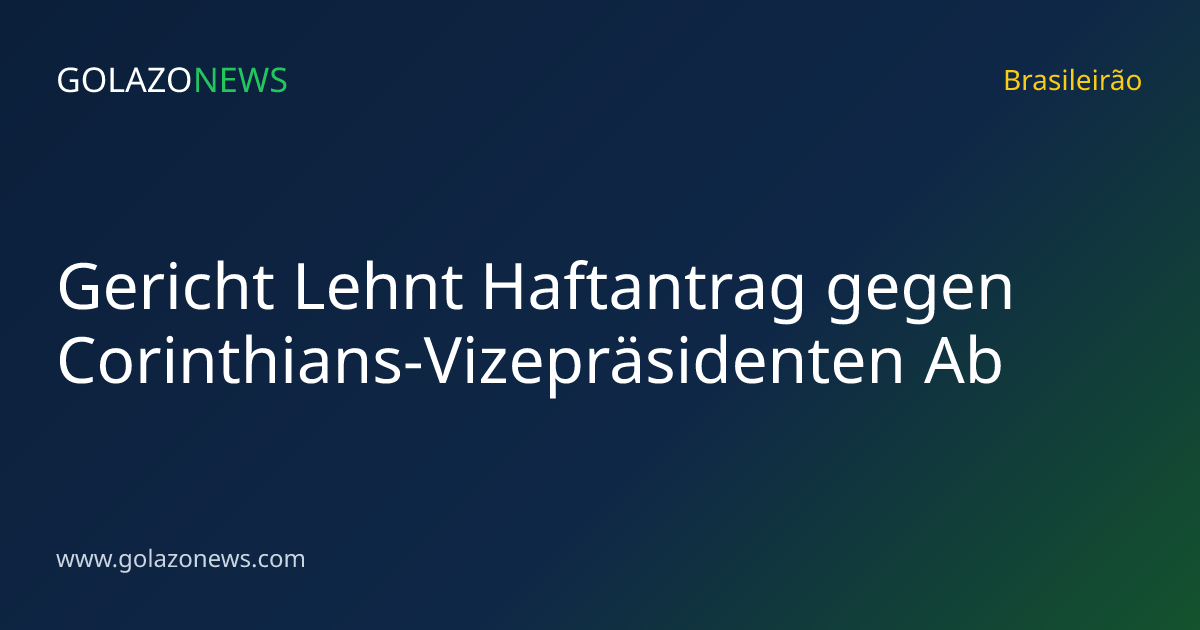 Gericht Lehnt Haftantrag gegen Corinthians-Vizepräsidenten Ab