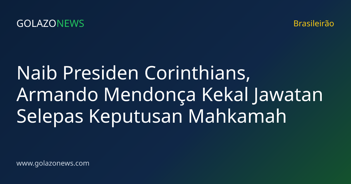Naib Presiden Corinthians, Armando Mendonça Kekal Jawatan Selepas Keputusan Mahkamah