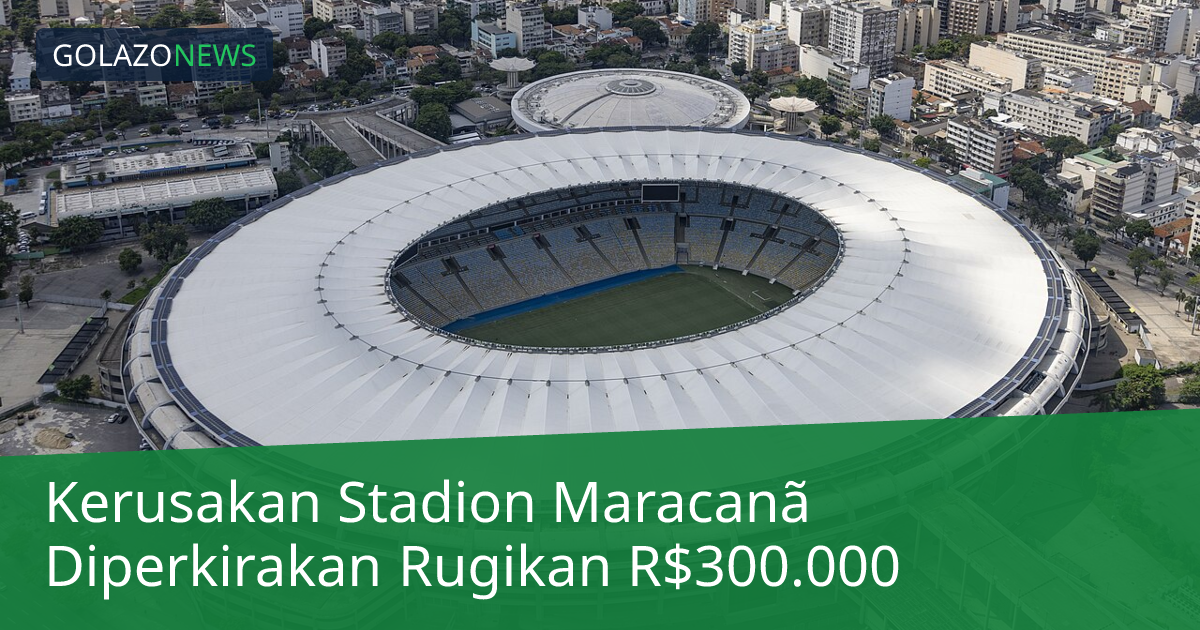 Kerusakan Stadion Maracanã Diperkirakan Rugikan R$300.000