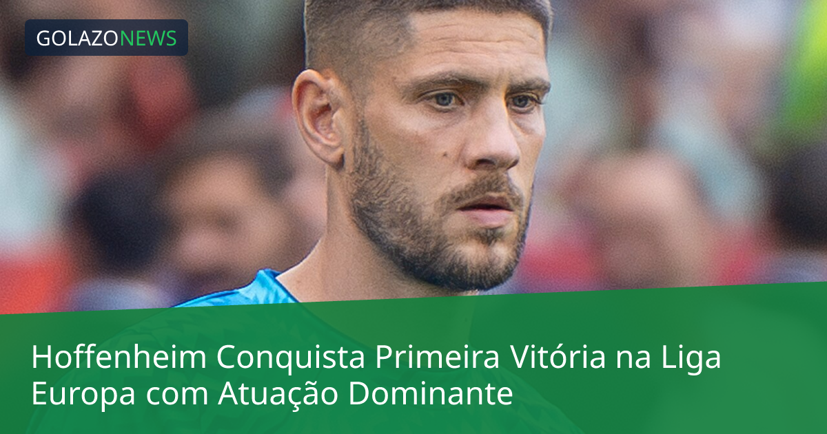 Hoffenheim Conquista Primeira Vitória na Liga Europa com Atuação Dominante