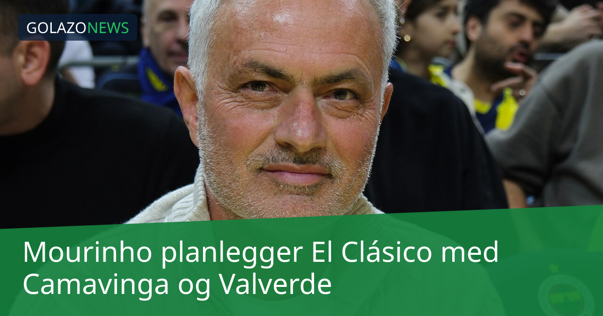 Mourinho planlegger El Clásico med Camavinga og Valverde