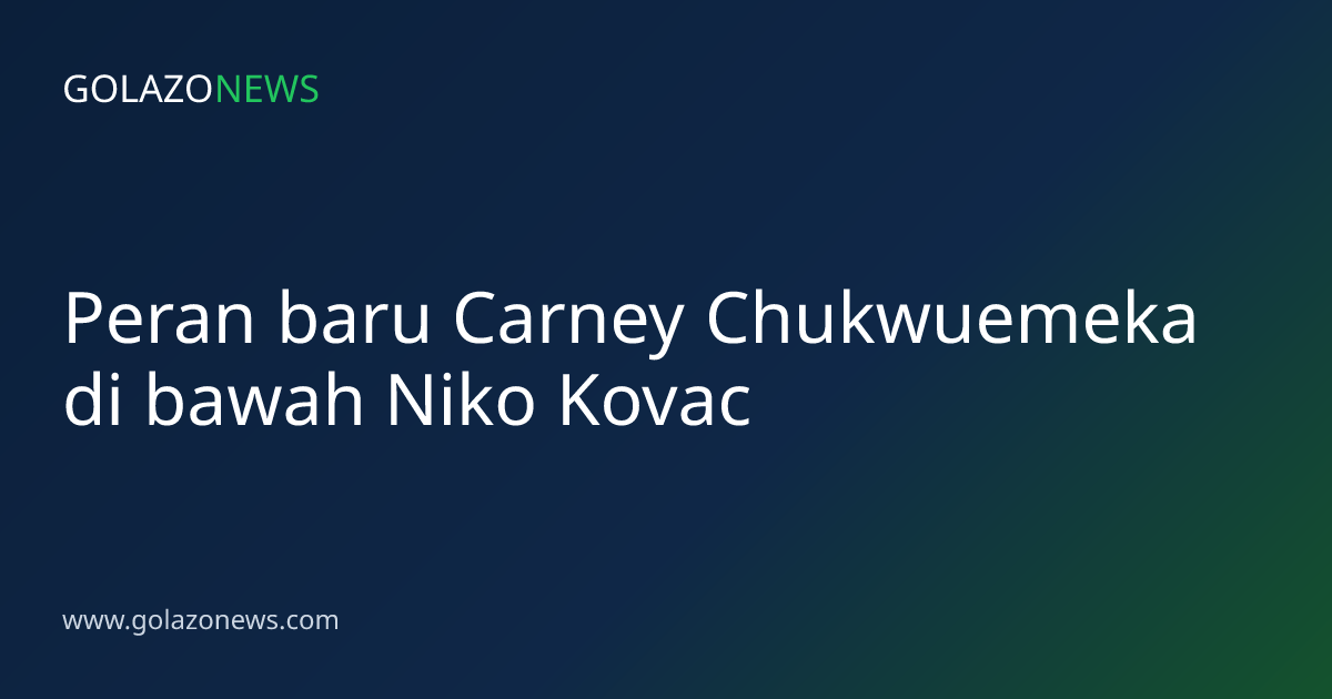 Peran baru Carney Chukwuemeka di bawah Niko Kovac