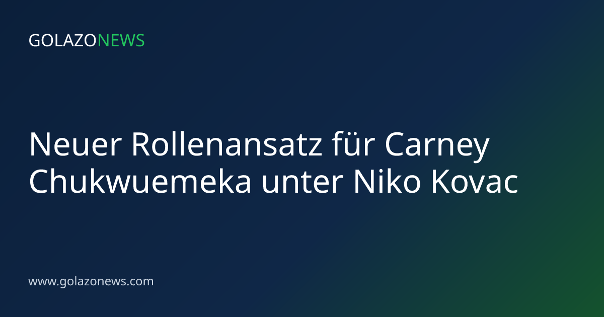 Neuer Rollenansatz für Carney Chukwuemeka unter Niko Kovac