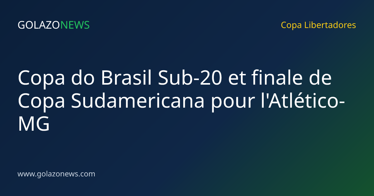 Copa do Brasil Sub-20 et finale de Copa Sudamericana pour l'Atlético-MG