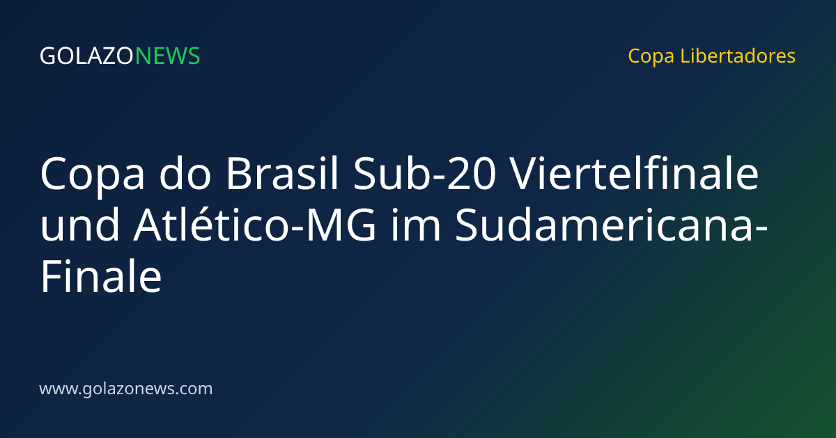 Copa do Brasil Sub-20 Viertelfinale und Atlético-MG im Sudamericana-Finale