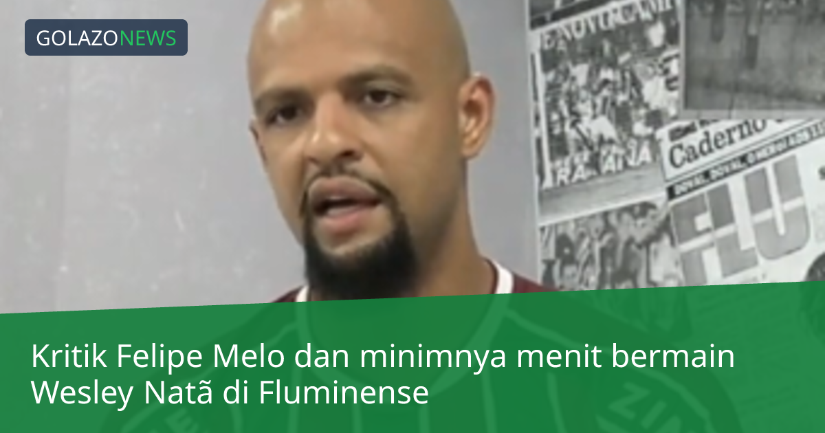 Kritik Felipe Melo dan minimnya menit bermain Wesley Natã di Fluminense