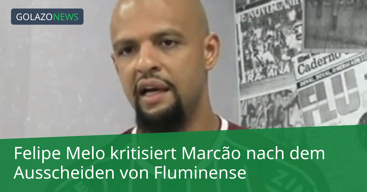 Felipe Melo kritisiert Marcão nach dem Ausscheiden von Fluminense