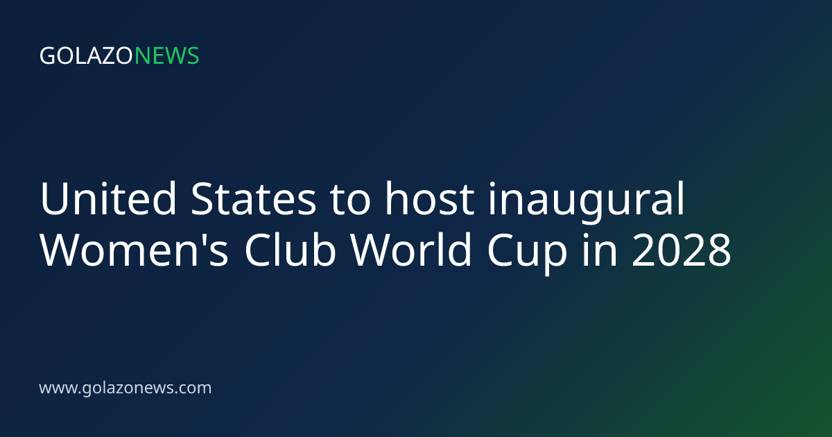 United States to host inaugural Women's Club World Cup in 2028