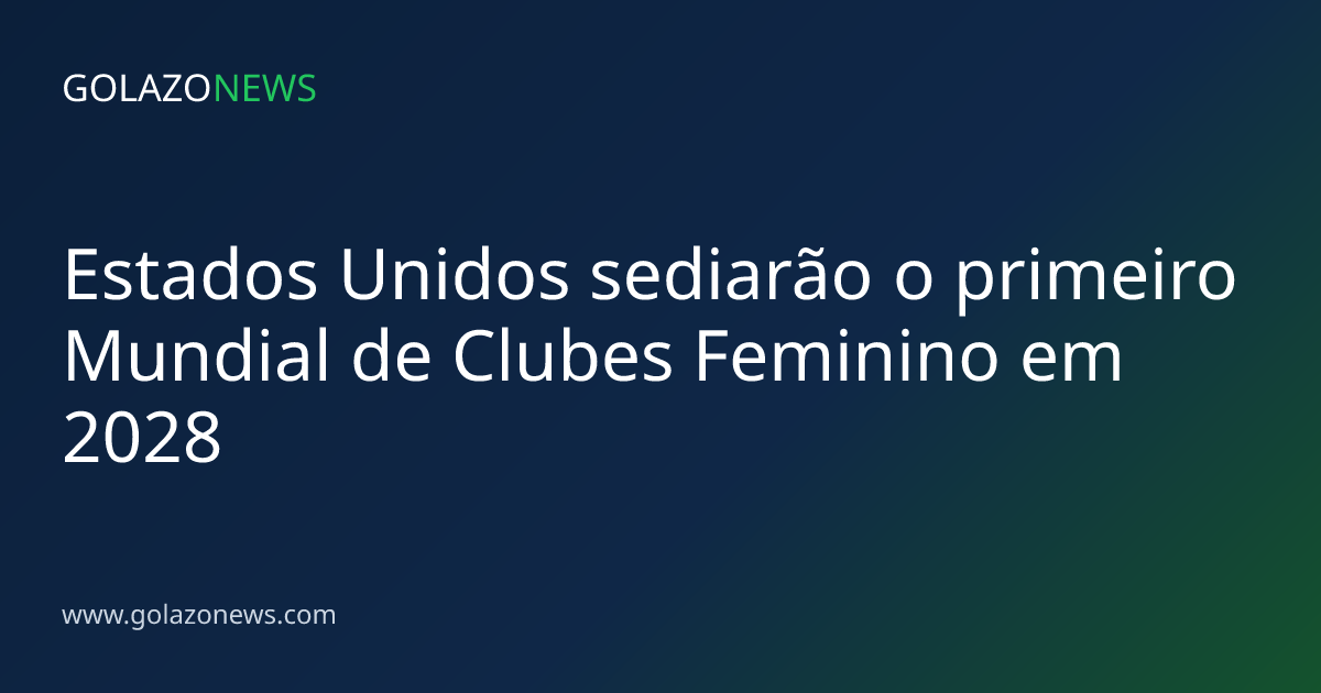 Estados Unidos sediarão o primeiro Mundial de Clubes Feminino em 2028