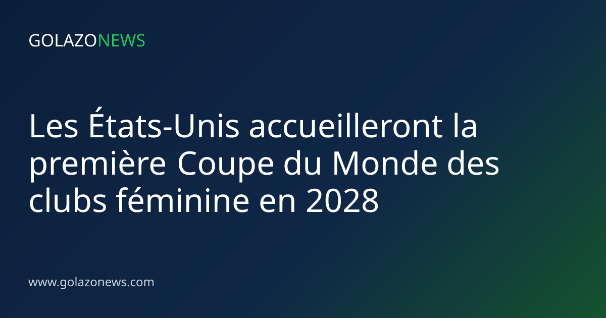 Les États-Unis accueilleront la première Coupe du Monde des clubs féminine en 2028