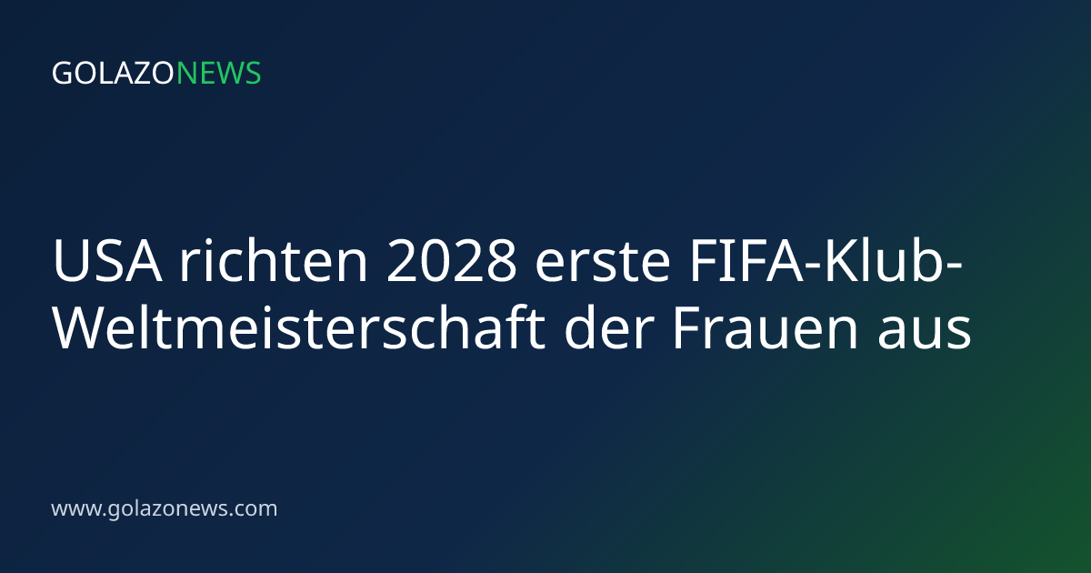 USA richten 2028 erste FIFA-Klub-Weltmeisterschaft der Frauen aus