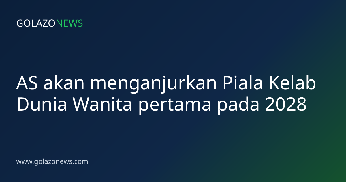AS akan menganjurkan Piala Kelab Dunia Wanita pertama pada 2028