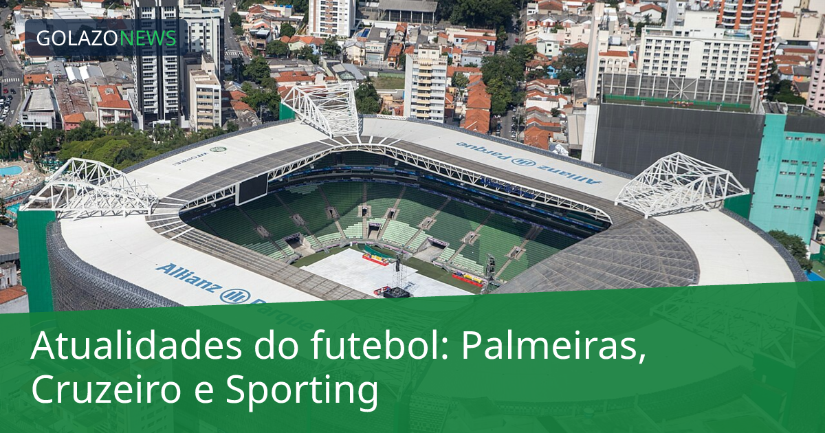 Atualidades do futebol: Palmeiras, Cruzeiro e Sporting