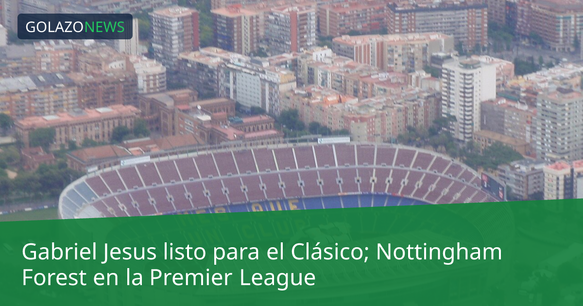 Gabriel Jesus listo para el Clásico; Nottingham Forest en la Premier League