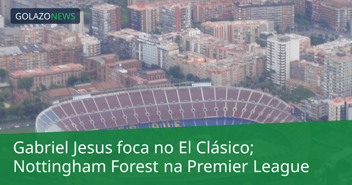 Gabriel Jesus foca no El Clásico; Nottingham Forest na Premier League