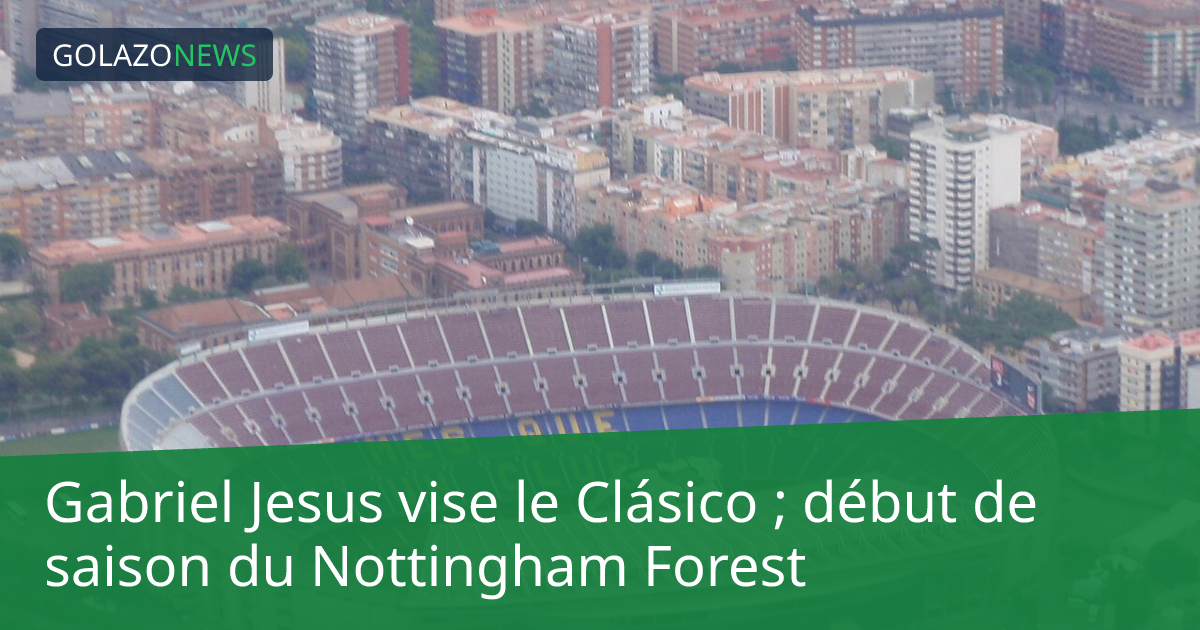 Gabriel Jesus vise le Clásico ; début de saison du Nottingham Forest